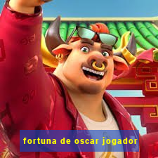 fortuna de oscar jogador